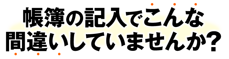 帳簿の記入でこんな間違いしていませんか？