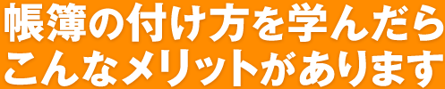 帳簿の付け方を学んだらこんなメリットがあります