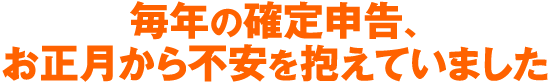 毎年の確定申告、お正月から不安を抱えていました