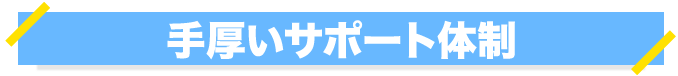 手厚いサポート体制