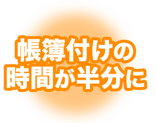 帳簿付けの時間が半分に